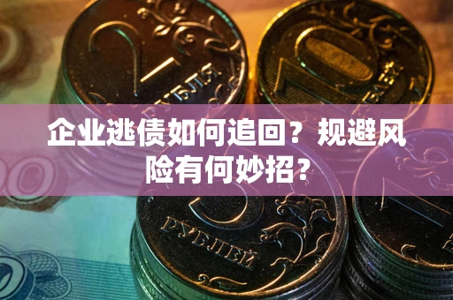 北京企业逃债如何追回？规避风险有何妙招？