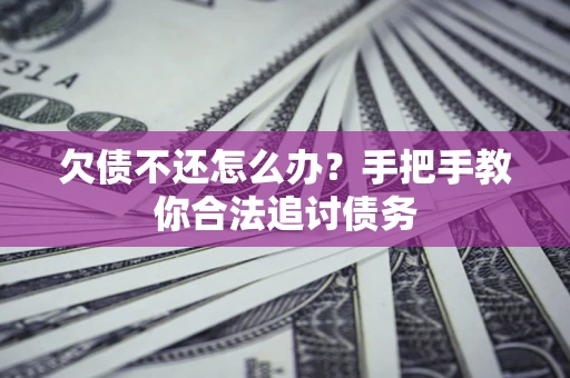 北京欠债不还怎么办？手把手教你合法追讨债务