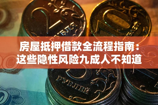 北京房屋抵押借款全流程指南：这些隐性风险九成人不知道