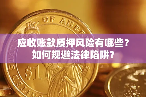 北京应收账款质押风险有哪些？如何规避法律陷阱？