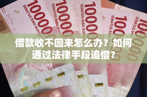 北京借款收不回来怎么办？如何通过法律手段追偿？