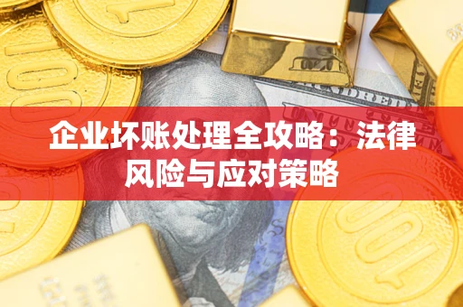 北京企业坏账处理全攻略：法律风险与应对策略