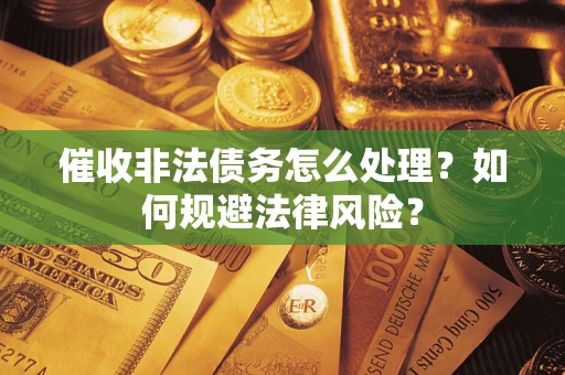 北京催收非法债务怎么处理？如何规避法律风险？