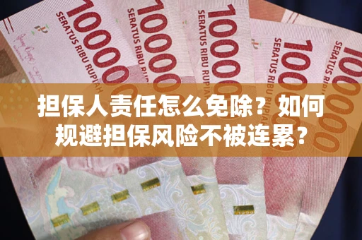 北京担保人责任怎么免除？如何规避担保风险不被连累？