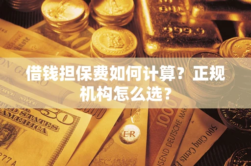 北京借钱担保费如何计算？正规机构怎么选？