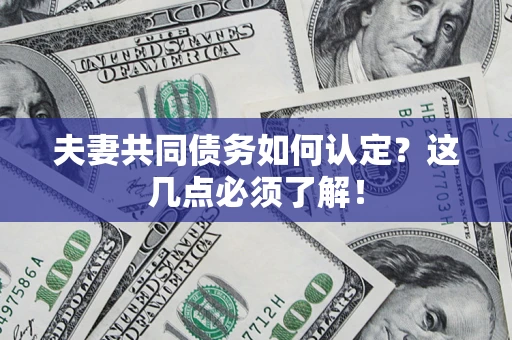 北京夫妻共同债务如何认定？这几点必须了解！