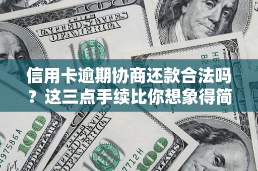 北京信用卡逾期协商还款合法吗？这三点手续比你想象得简单