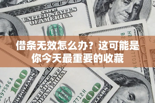 北京借条无效怎么办？这可能是你今天最重要的收藏