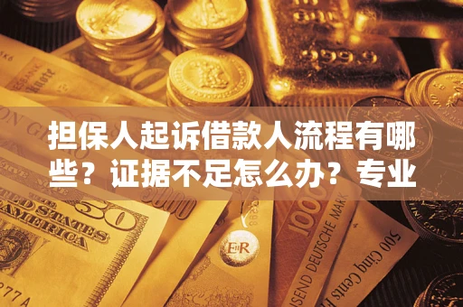 北京担保人起诉借款人流程有哪些？证据不足怎么办？专业律师解答