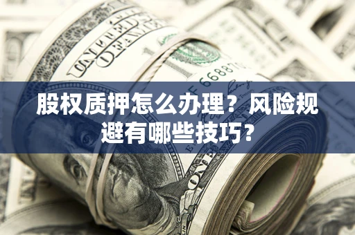 北京股权质押怎么办理？风险规避有哪些技巧？
