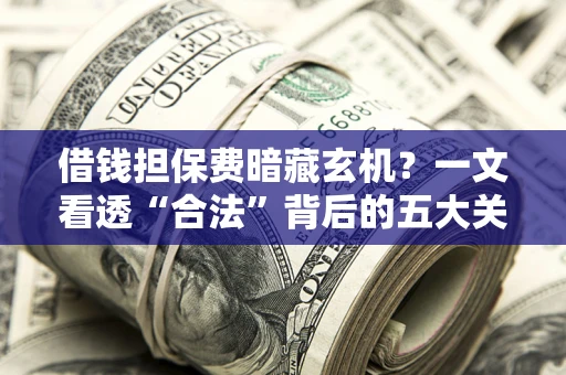 北京借钱担保费暗藏玄机？一文看透“合法”背后的五大关键陷阱