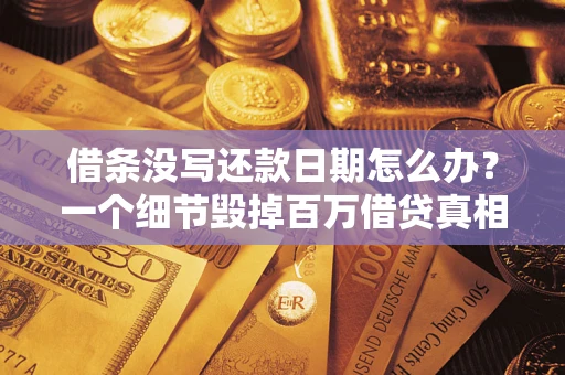 北京借条没写还款日期怎么办？一个细节毁掉百万借贷真相