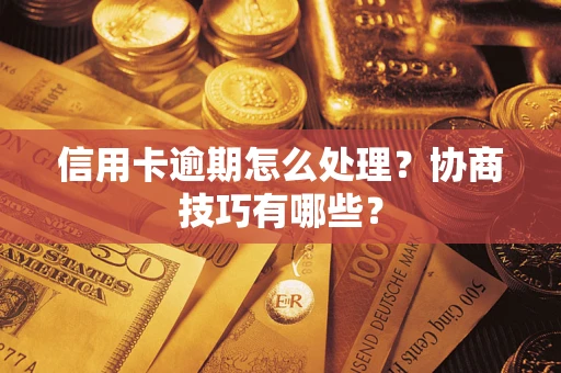 北京信用卡逾期怎么处理？协商技巧有哪些？