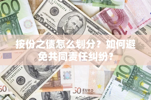 北京按份之债怎么划分？如何避免共同责任纠纷？
