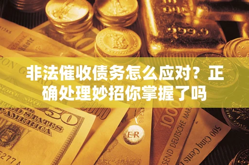 北京非法催收债务怎么应对？正确处理妙招你掌握了吗
