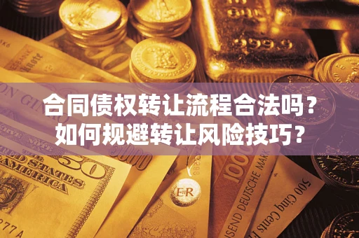 北京合同债权转让流程合法吗？如何规避转让风险技巧？