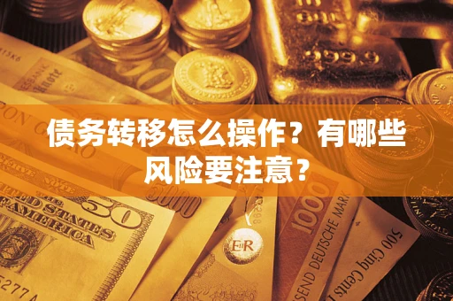 北京债务转移怎么操作？有哪些风险要注意？