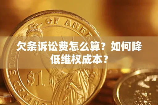 北京欠条诉讼费怎么算？如何降低维权成本？
