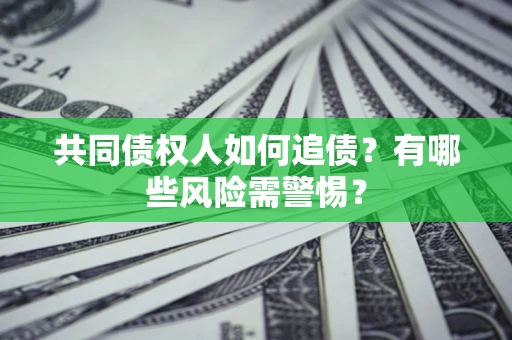 北京共同债权人如何追债？有哪些风险需警惕？