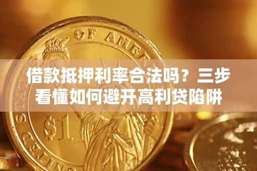 北京借款抵押利率合法吗？三步看懂如何避开高利贷陷阱