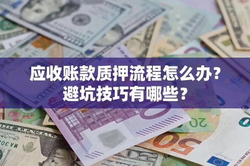 北京应收账款质押流程怎么办？避坑技巧有哪些？