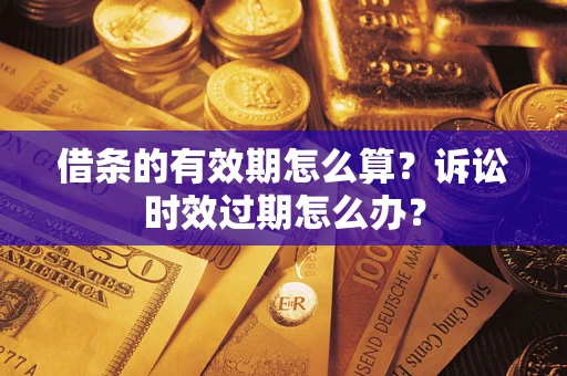 北京借条的有效期怎么算？诉讼时效过期怎么办？