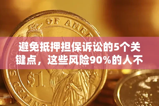北京避免抵押担保诉讼的5个关键点，这些风险90%的人不知道！