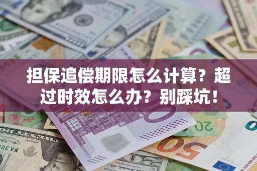 北京担保追偿期限怎么计算？超过时效怎么办？别踩坑！