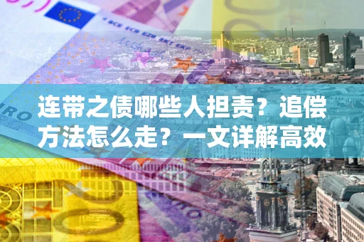 北京连带之债哪些人担责？追偿方法怎么走？一文详解高效维权流程