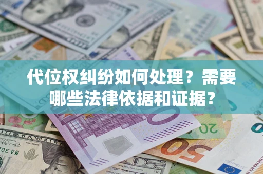 北京代位权纠纷如何处理？需要哪些法律依据和证据？