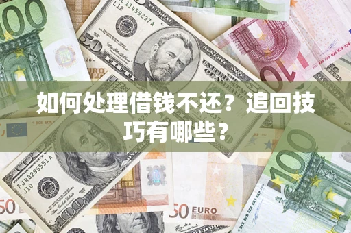 北京如何处理借钱不还？追回技巧有哪些？