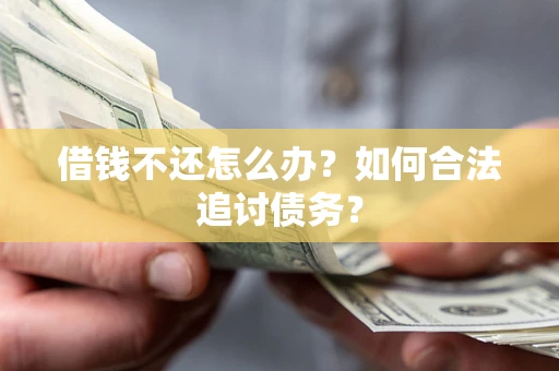 北京借钱不还怎么办？如何合法追讨债务？