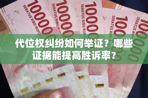 北京代位权纠纷如何举证？哪些证据能提高胜诉率？