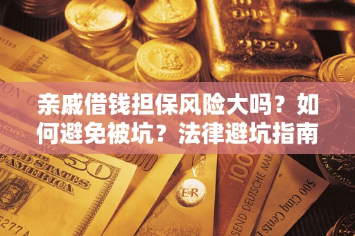 北京亲戚借钱担保风险大吗？如何避免被坑？法律避坑指南