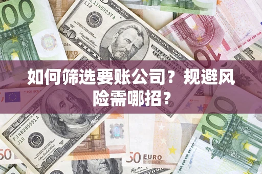 北京如何筛选要账公司？规避风险需哪招？