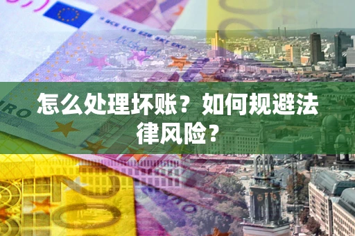北京怎么处理坏账？如何规避法律风险？