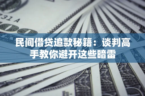 北京民间借贷追款秘籍：谈判高手教你避开这些暗雷