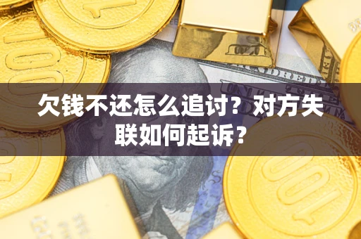 北京欠钱不还怎么追讨？对方失联如何起诉？