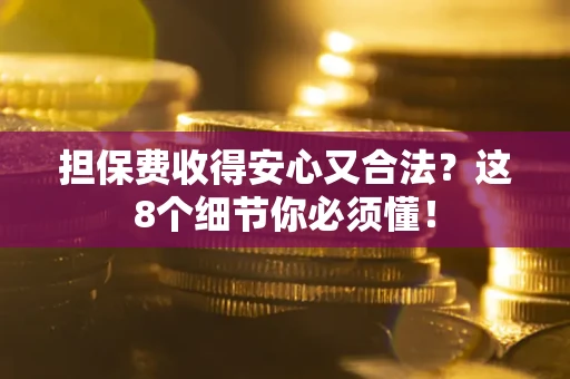 北京担保费收得安心又合法？这8个细节你必须懂！