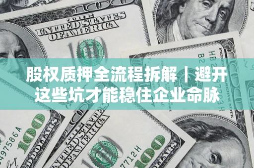 北京股权质押全流程拆解｜避开这些坑才能稳住企业命脉