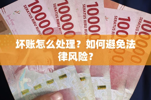 北京坏账怎么处理？如何避免法律风险？
