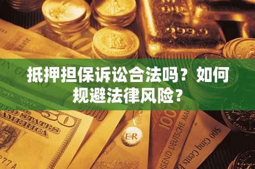 北京抵押担保诉讼合法吗？如何规避法律风险？