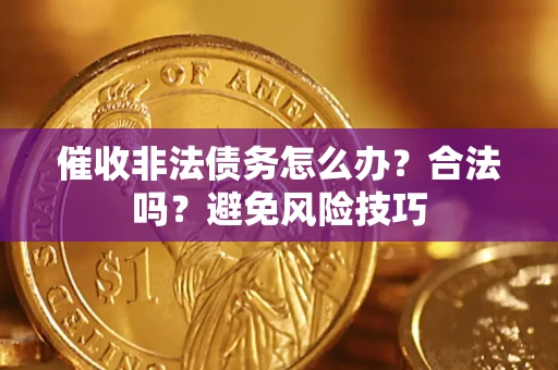 北京催收非法债务怎么办？合法吗？避免风险技巧