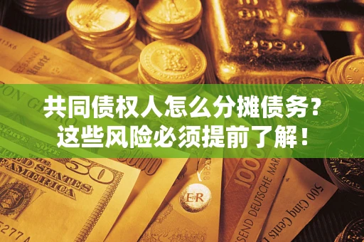 北京共同债权人怎么分摊债务？这些风险必须提前了解！