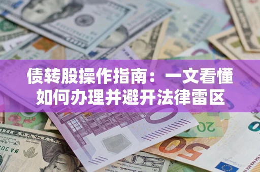 北京债转股操作指南：一文看懂如何办理并避开法律雷区
