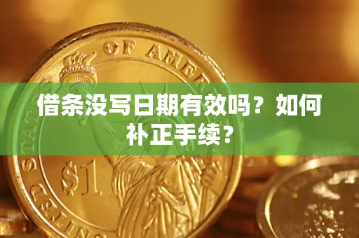 北京借条没写日期有效吗？如何补正手续？