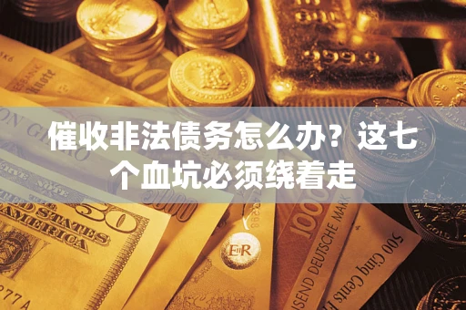 北京催收非法债务怎么办？这七个血坑必须绕着走