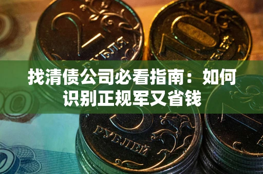 北京找清债公司必看指南：如何识别正规军又省钱