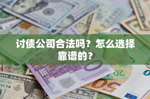 北京讨债公司合法吗？怎么选择靠谱的？