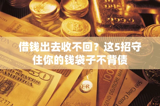 北京借钱出去收不回？这5招守住你的钱袋子不背债